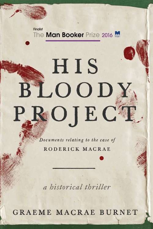 Book cover of His Bloody Project: Documents Relating to the Case of Roderick Macrae (Man Booker Prize Finalist #2016)