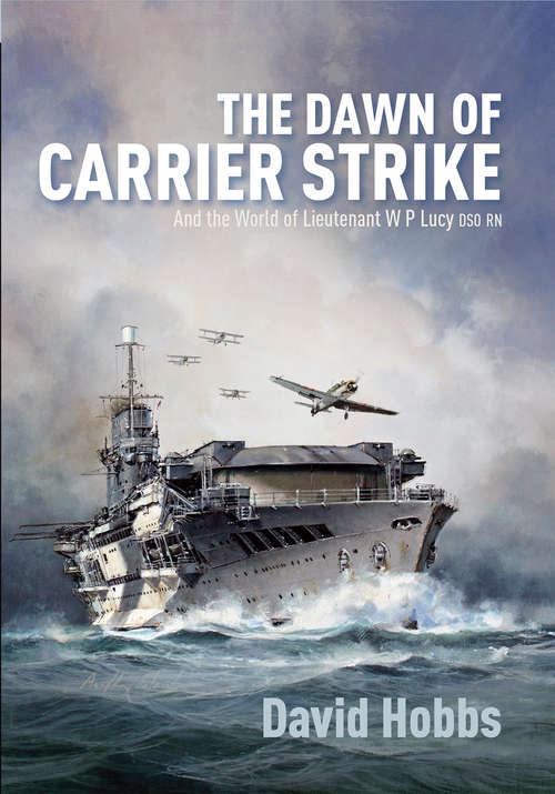 Book cover of The Dawn of Carrier Strike: The World of Lieutenant W P Lucy DSO RN