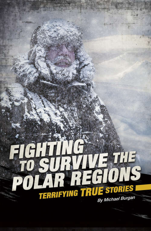 Book cover of Fighting to Survive the Polar Regions: Terrifying True Stories (Fighting to Survive)