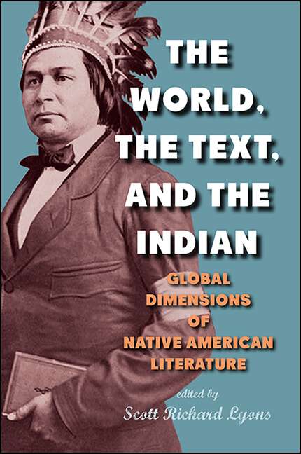 Book cover of The World, the Text, and the Indian: Global Dimensions of Native American Literature (SUNY series, Native Traces)