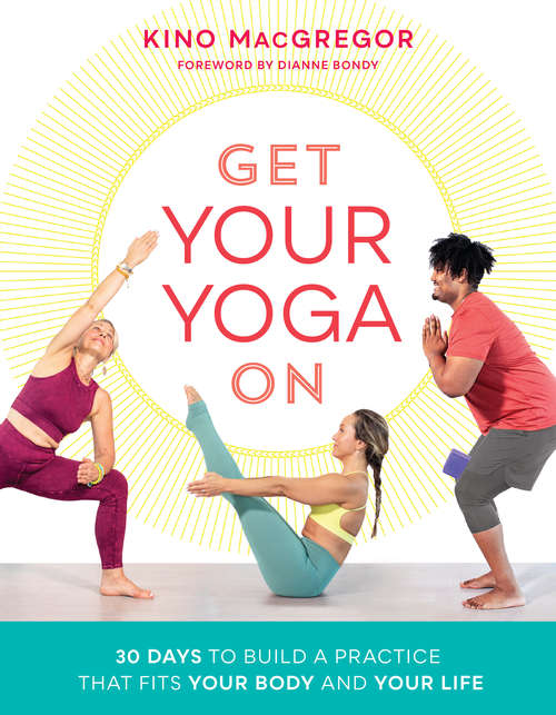 Book cover of Get Your Yoga On: 30 Days to Build a Practice That Fits Your Body and Your Life