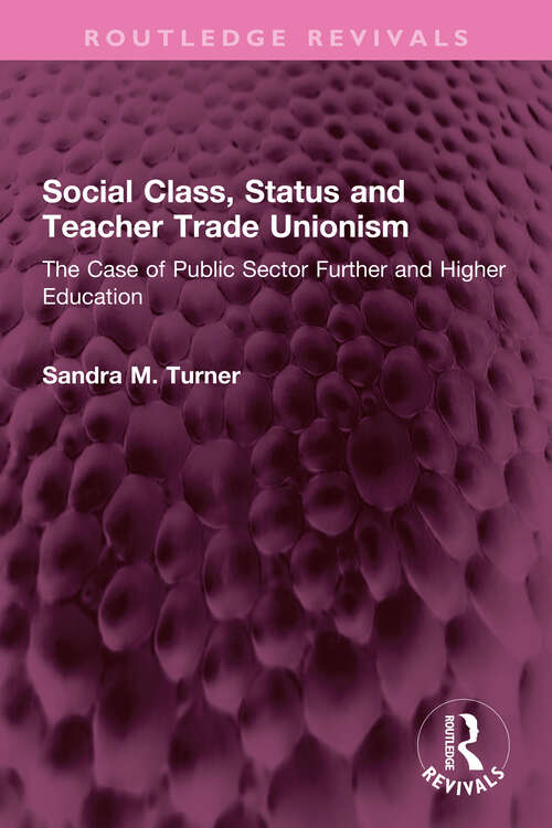 Book cover of Social Class, Status and Teacher Trade Unionism: The Case of Public Sector Further and Higher Education (Routledge Revivals)