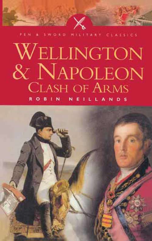 Book cover of Wellington & Napoleon: Clash of Arms (Pen & Sword Military Classics)