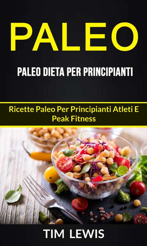 Book cover of Paleo: Paleo Dieta per Principianti: Ricette Paleo per principianti atleti e peak fitness: Ricette Paleo per principianti atleti e peak fitness