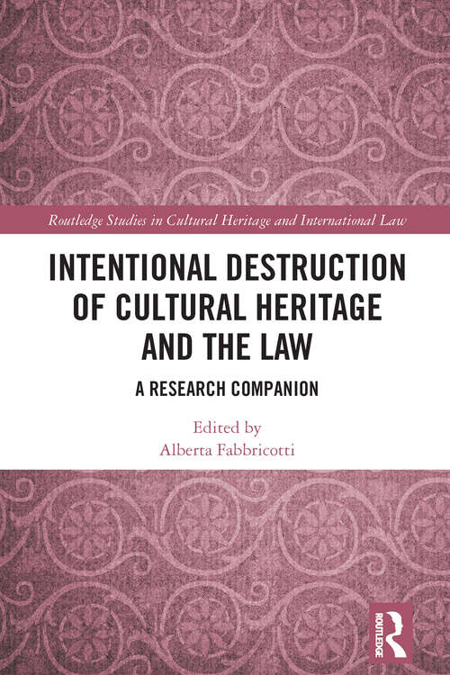 Book cover of Intentional Destruction of Cultural Heritage and the Law: A Research Companion (Routledge Studies in Cultural Heritage and International Law)