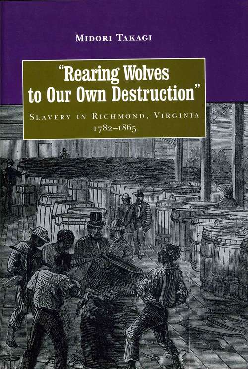 Book cover of Rearing Wolves to Our Own Destruction: Slavery in Richmond Virginia, 1782-1865 (Carter G. Woodson Institute Series)