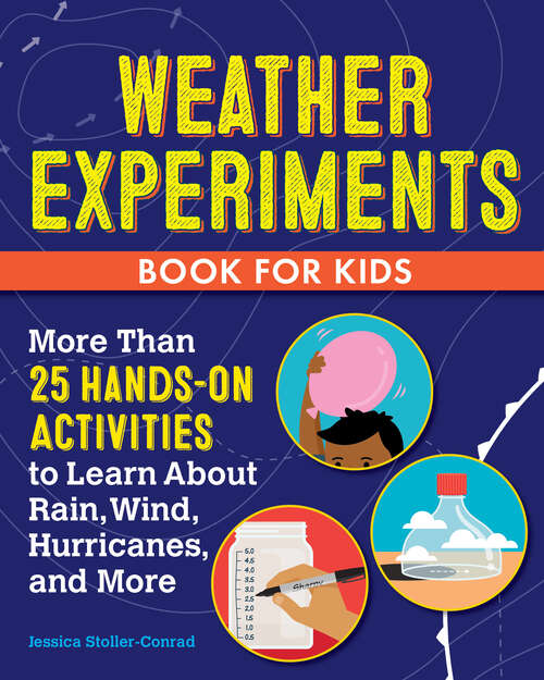 Book cover of Weather Experiments Book for Kids: More Than 25 Hands-On Activities to Learn about Rain, Wind, Hurricanes, and More