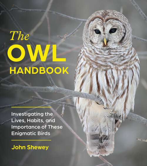 Book cover of The Owl Handbook: Investigating the Lives, Habits, and Importance of These Enigmatic Birds