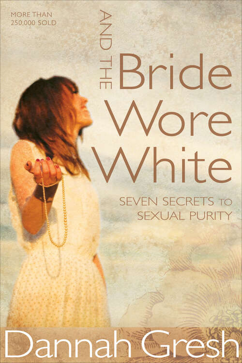 Book cover of And the Bride Wore White: Seven Secrets to Sexual Purity (New Edition)