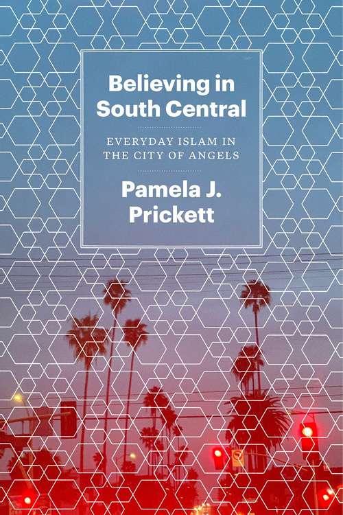 Book cover of Believing in South Central: Everyday Islam In The City Of Angels