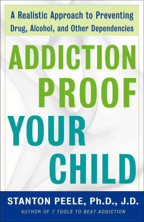 Book cover of Addiction Proof Your Child: A Realistic Approach to Preventing Drug, Alcohol, and Other Dependencies