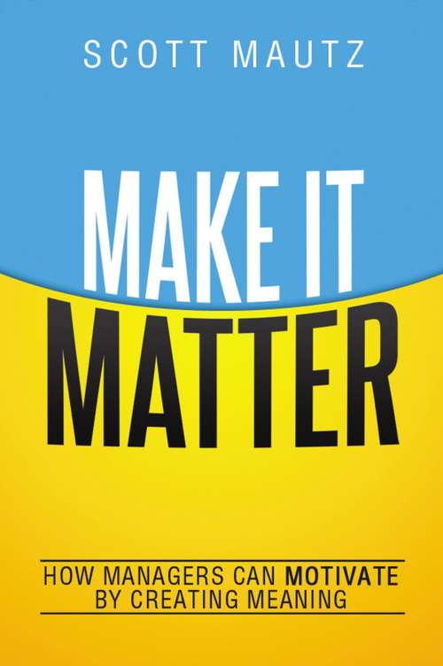 Book cover of Make It Matter: How Managers Can Motivate by Creating Meaning