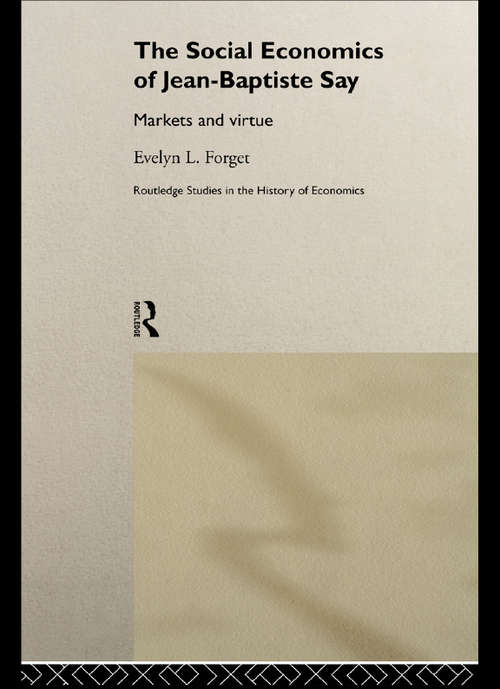 Book cover of The Social Economics of Jean-Baptiste Say: Markets and Virtue (Routledge Studies in the History of Economics: Vol. 30)