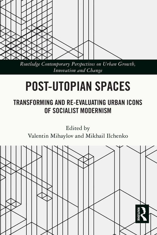 Book cover of Post-Utopian Spaces: Transforming and Re-Evaluating Urban Icons of Socialist Modernism (Routledge Contemporary Perspectives on Urban Growth, Innovation and Change)