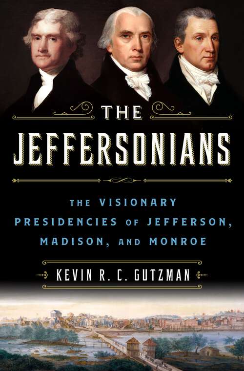 Book cover of The Jeffersonians: The Visionary Presidencies of Jefferson, Madison, and Monroe