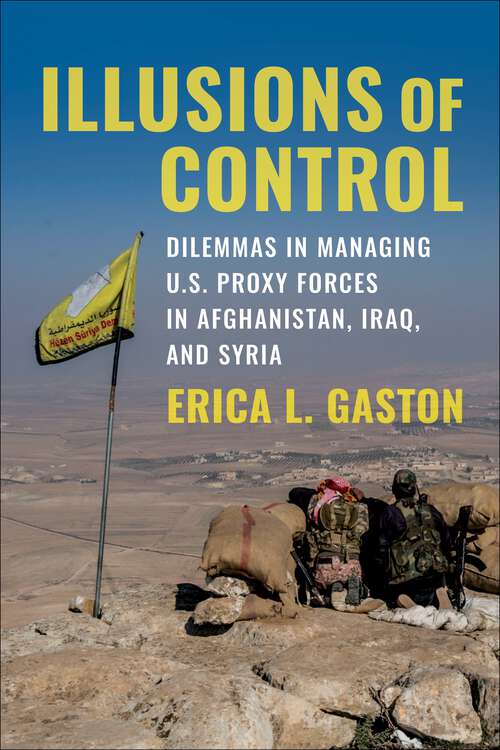 Book cover of Illusions of Control: Dilemmas in Managing U.S. Proxy Forces in Afghanistan, Iraq, and Syria (Columbia Studies in Terrorism and Irregular Warfare)