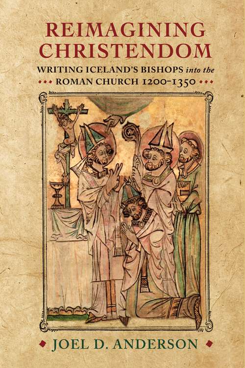 Book cover of Reimagining Christendom: Writing Iceland's Bishops into the Roman Church, 1200-1350 (The Middle Ages Series)