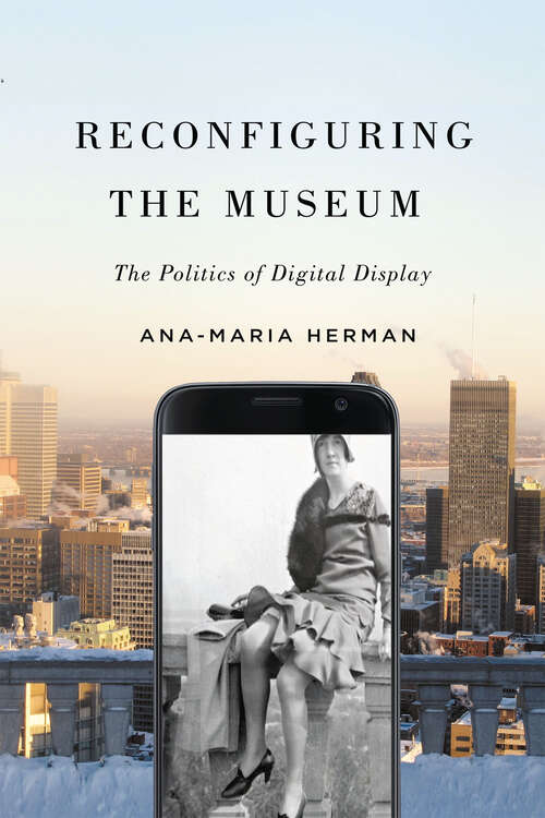 Book cover of Reconfiguring the Museum: The Politics of Digital Display