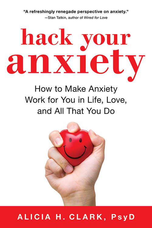 Book cover of Hack Your Anxiety: How to Make Anxiety Work for You in Life, Love, and All That You Do