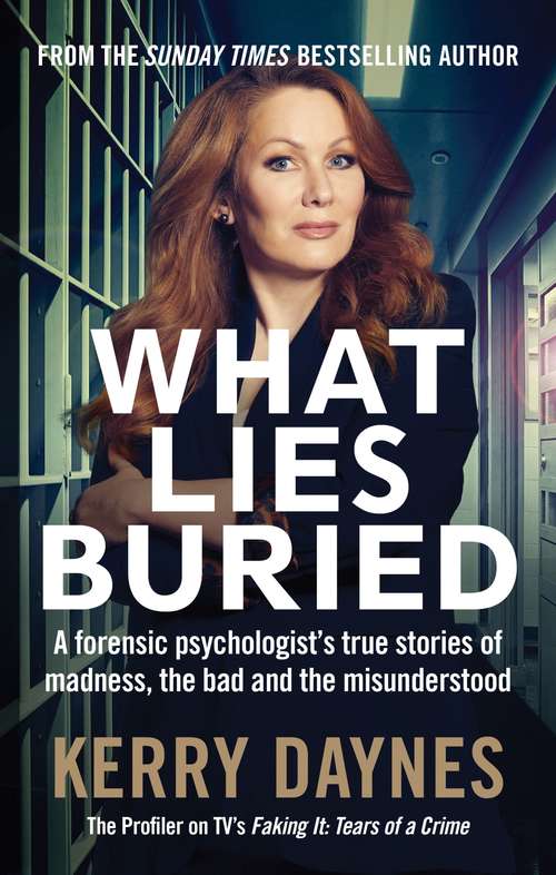 Book cover of What Lies Buried: A forensic psychologist's true stories of madness, the bad and the misunderstood