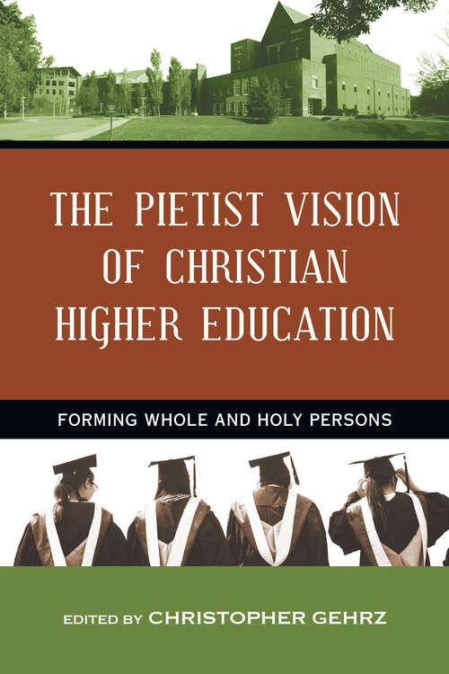 Book cover of The Pietist Vision of Christian Higher Education: Forming Whole and Holy Persons