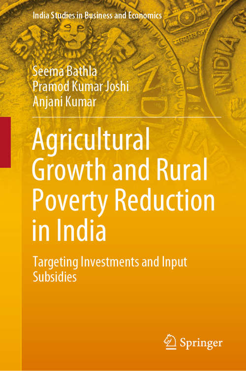 Book cover of Agricultural Growth and Rural Poverty Reduction in India: Targeting Investments and Input Subsidies (1st ed. 2020) (India Studies in Business and Economics)