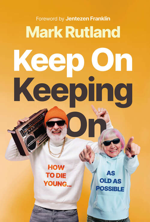 Book cover of Keep On Keeping On: How to Die Young...as Old as Possible