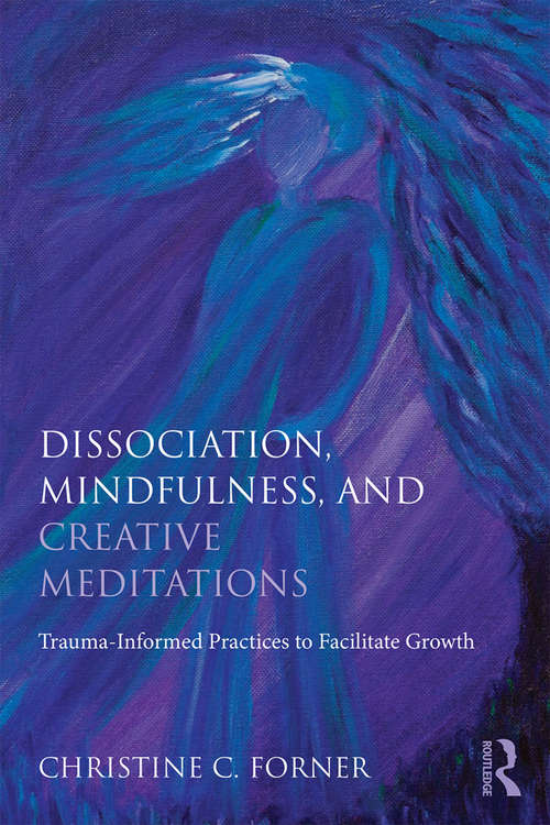 Book cover of Dissociation, Mindfulness, and Creative Meditations: Trauma-Informed Practices to Facilitate Growth