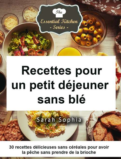 Book cover of Recettes pour un petit déjeuner sans blé: 30 recettes délicieuses sans céréales pour avoir la pêche sans prendre de la brioche