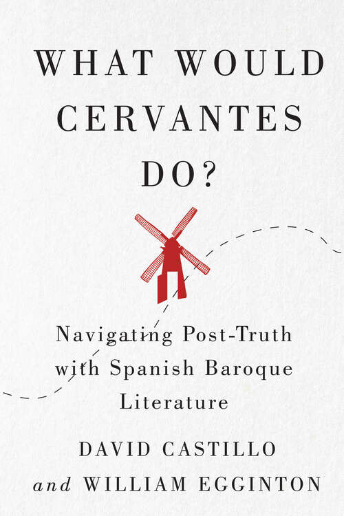 Book cover of What Would Cervantes Do?: Navigating Post-Truth with Spanish Baroque Literature (McGill-Queen's Iberian and Latin American Cultures Series #2)