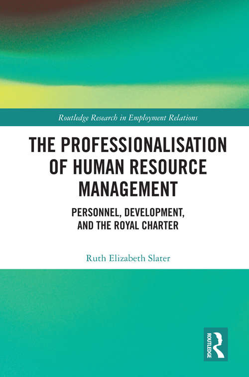 Book cover of The Professionalization of Human Resource Management: Personnel, Development, and the Royal Charter (Routledge Research in Employment Relations)