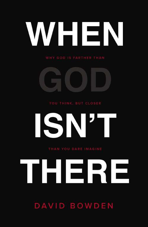 Book cover of When God Isn't There: Why God Is Farther than You Think but Closer than You Dare Imagine