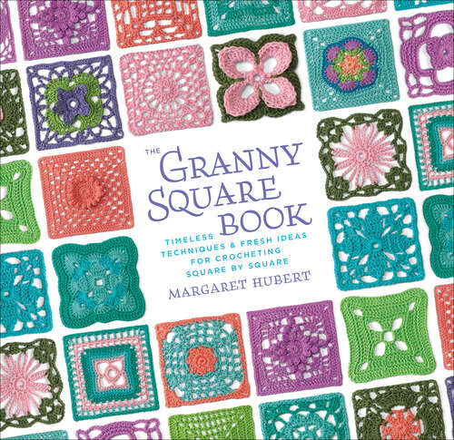 Book cover of The Granny Square Book: Timeless Techniques & Fresh Ideas for Crocheting Square by Square