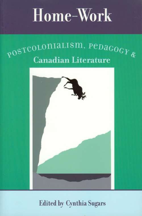 Book cover of Home-Work: Postcolonialism, Pedagogy, and Canadian Literature (Reappraisals: Canadian Writers)