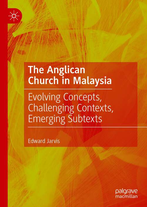 Book cover of The Anglican Church in Malaysia: Evolving Concepts, Challenging Contexts, Emerging Subtexts (1st ed. 2022)