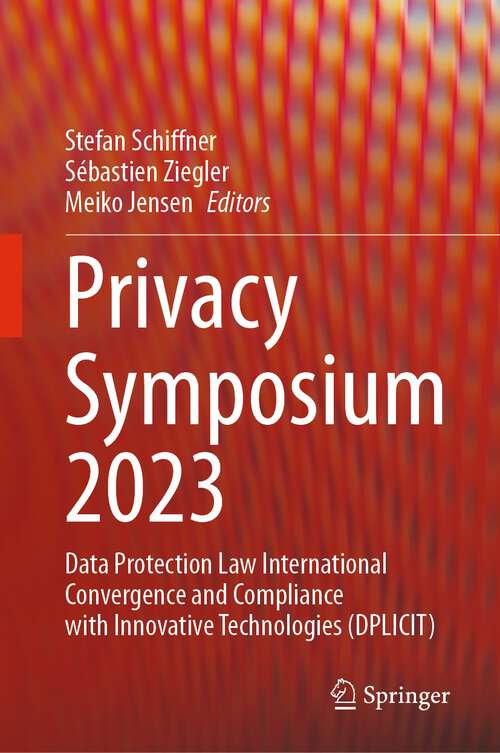 Book cover of Privacy Symposium 2023: Data Protection Law International Convergence and Compliance with Innovative Technologies (DPLICIT) (1st ed. 2023)