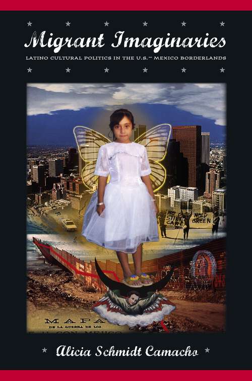 Book cover of Migrant Imaginaries: Latino Cultural Politics in the U.S.-Mexico Borderlands (Nation of Nations #12)