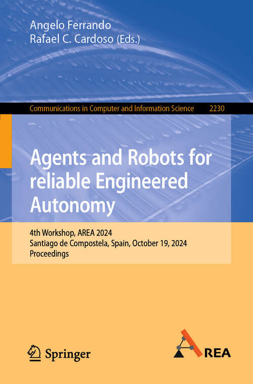 Book cover of Agents and Robots for reliable Engineered Autonomy: 4th Workshop, AREA 2024, Santiago de Compostela, Spain, October 19, 2024, Proceedings (Communications in Computer and Information Science #2230)