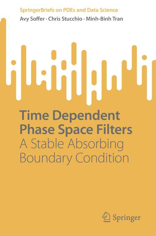 Book cover of Time Dependent Phase Space Filters: A Stable Absorbing Boundary Condition (1st ed. 2023) (SpringerBriefs on PDEs and Data Science)