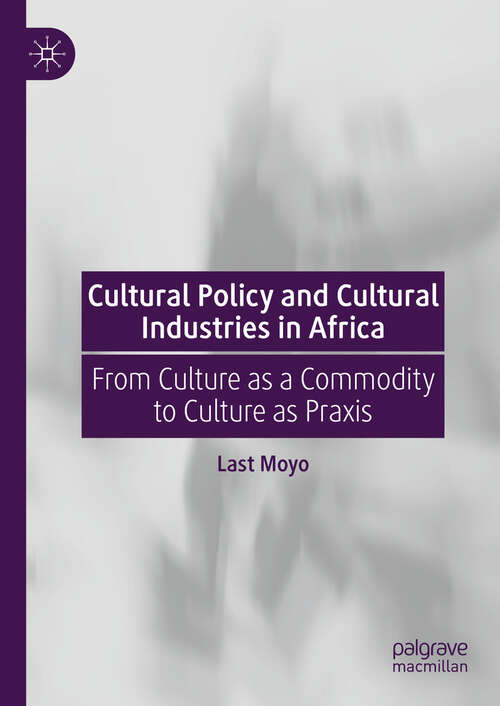 Book cover of Cultural Policy and Cultural Industries in Africa: From Culture as a Commodity to Culture as Praxis (2024)