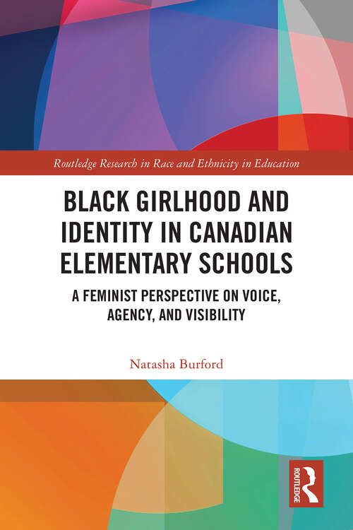 Book cover of Black Girlhood and Identity in Canadian Elementary Schools: A Feminist Perspective on Voice, Agency, and Visibility (Routledge Research in Race and Ethnicity in Education)