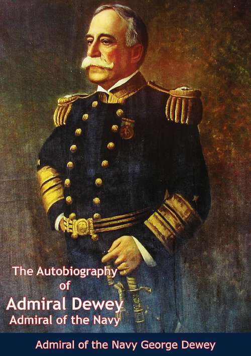 Book cover of The Autobiography of Admiral Dewey: Admiral of the Navy