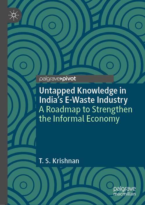 Book cover of Untapped Knowledge in India’s E-Waste Industry: A Roadmap to Strengthen the Informal Economy (1st ed. 2023) (Palgrave Advances in the Economics of Innovation and Technology)