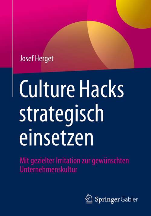 Book cover of Culture Hacks strategisch einsetzen: Mit gezielter Irritation zur gewünschten Unternehmenskultur (1. Aufl. 2021)