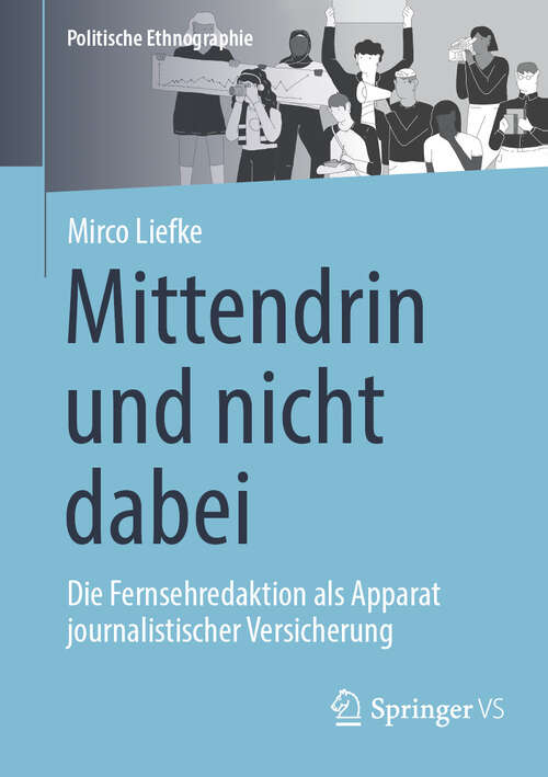 Book cover of Mittendrin und nicht dabei: Die Fernsehredaktion als Apparat journalistischer Versicherung (1. Aufl. 2024) (Politische Ethnographie)