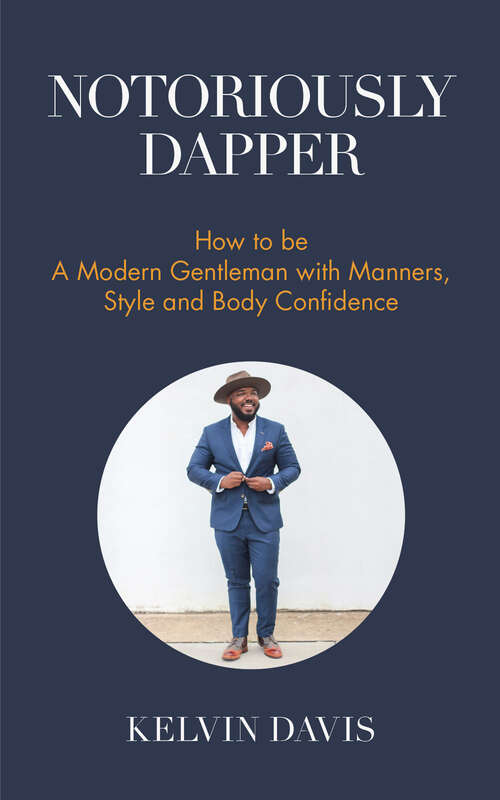 Book cover of Notoriously Dapper: How to Be a Modern Gentleman with Manners, Style and Body Confidence