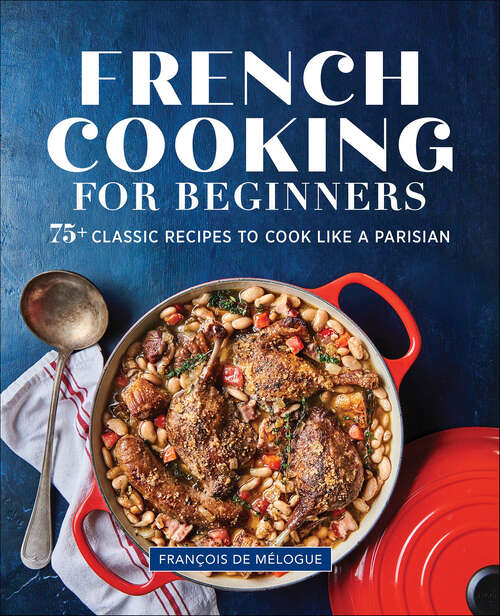 Book cover of French Cooking for Beginners: 75+ Classic Recipes to Cook Like a Parisian