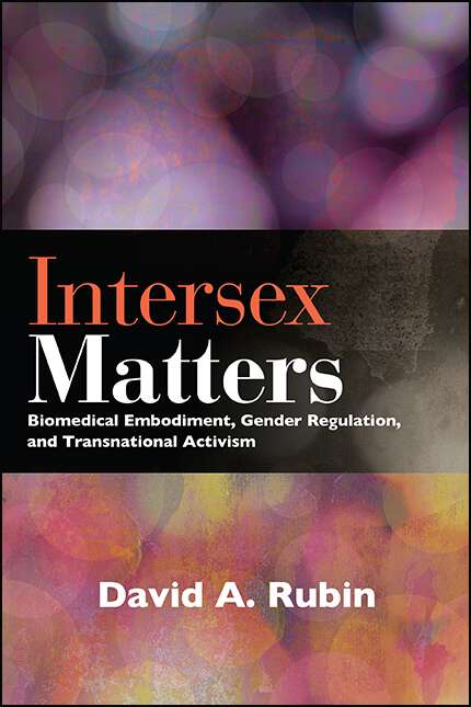 Book cover of Intersex Matters: Biomedical Embodiment, Gender Regulation, and Transnational Activism (SUNY series in Queer Politics and Cultures)