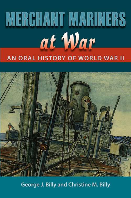 Book cover of Merchant Mariners at War: An Oral History of World War II (New Perspectives on Maritime History and Nautical Archaeology)