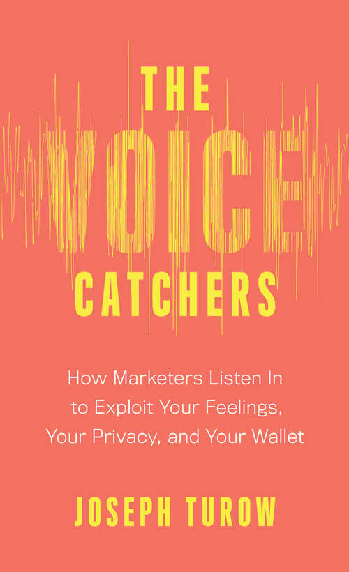 Book cover of The Voice Catchers: How Marketers Listen In to Exploit Your Feelings, Your Privacy, and Your Wallet